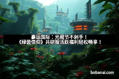 豪运国际：光棍节不剁手！《绿茵信仰》共研服活跃福利轻松畅享！